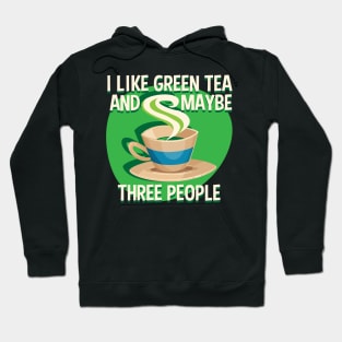 I Like Green Tea And Like 3 People Hoodie